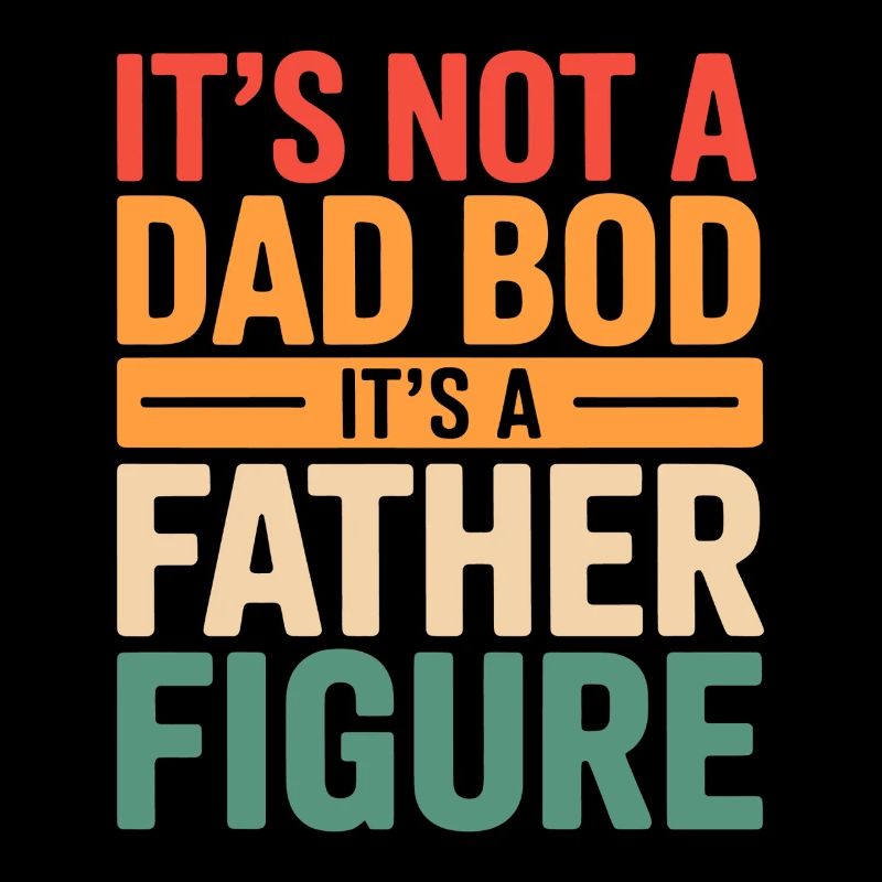 It's Not A Dad Bod It's A Father Figure