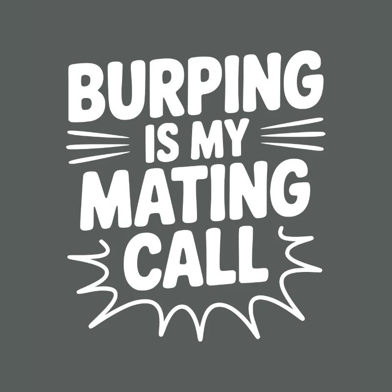 Burping Is My Mating Call