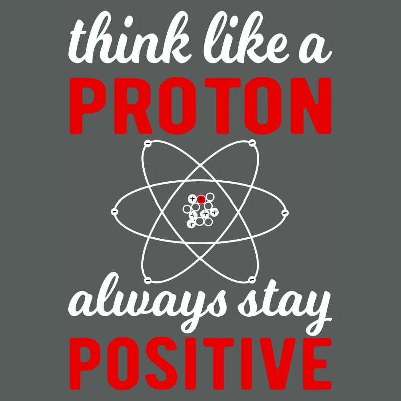 Think like a Proton - always stay positif !