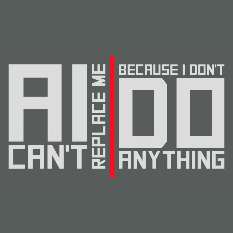 AI Can't Replace Me I Don't Do Anything Humor Joke