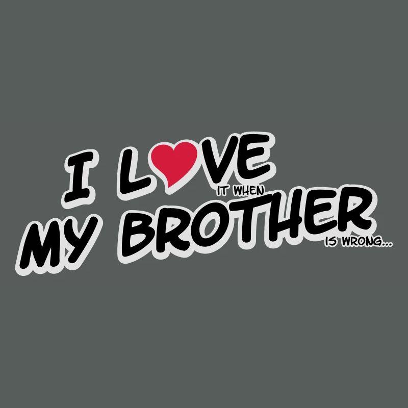 I LOVE it when MY BROTHER is wrong