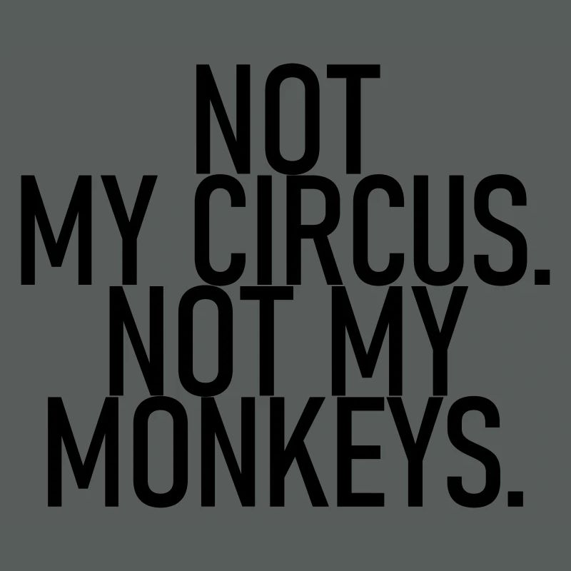 Ce n’est pas mon cirque. Pas mes singes.