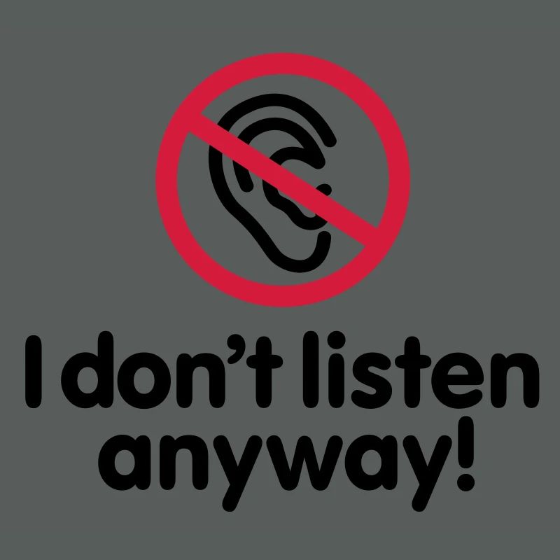 I do not listen anyway