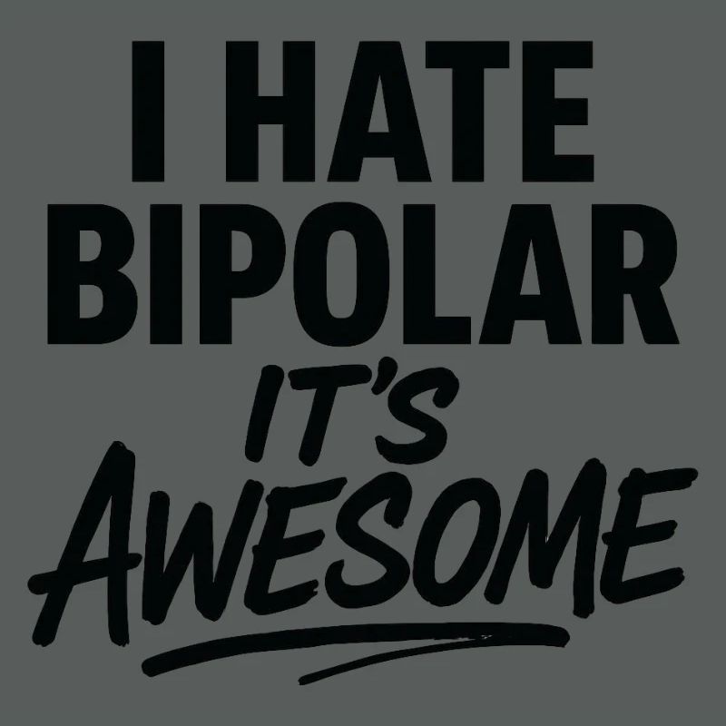 I Hate Bipolar Its Awesome