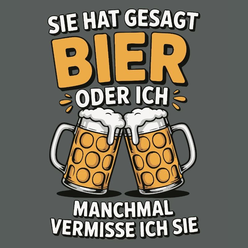 Sie hat gesagt: Bier oder ich. Ich vermisse Sie