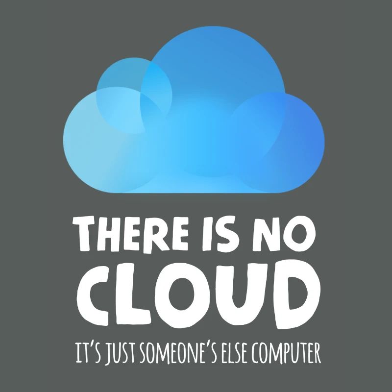 there is no cloud it's just someone else computer