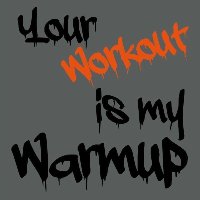 Your workout is my warmup