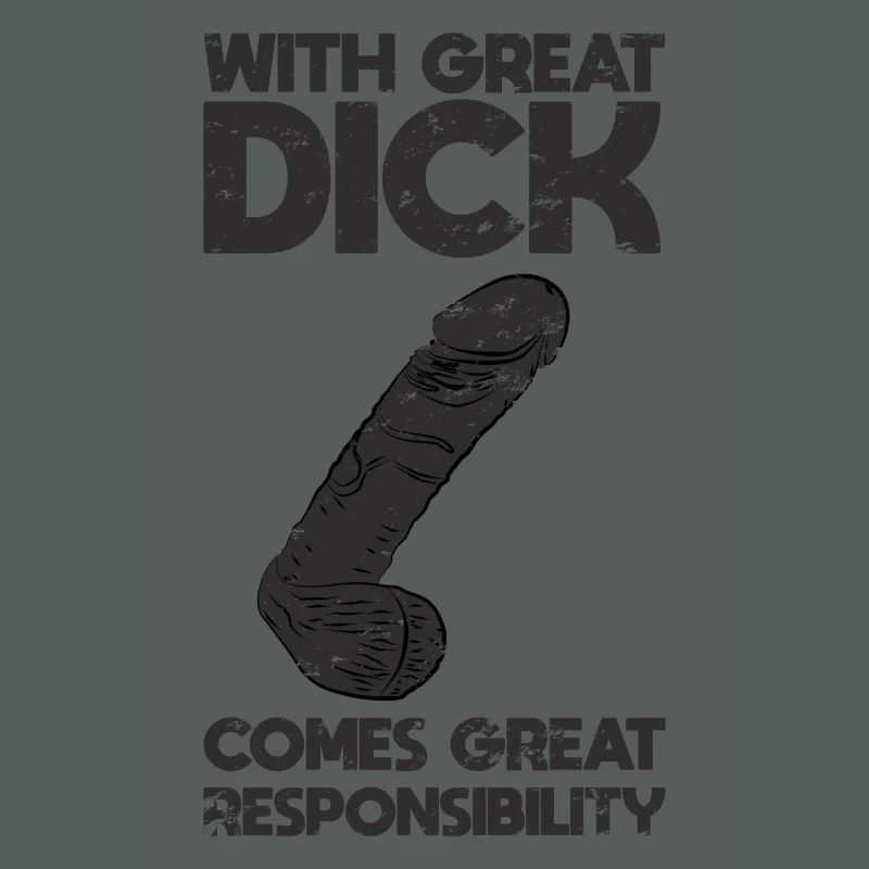With great dick comes great responsibility