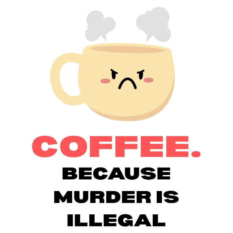 Coffee because murder is illegal Lustige Sprüche