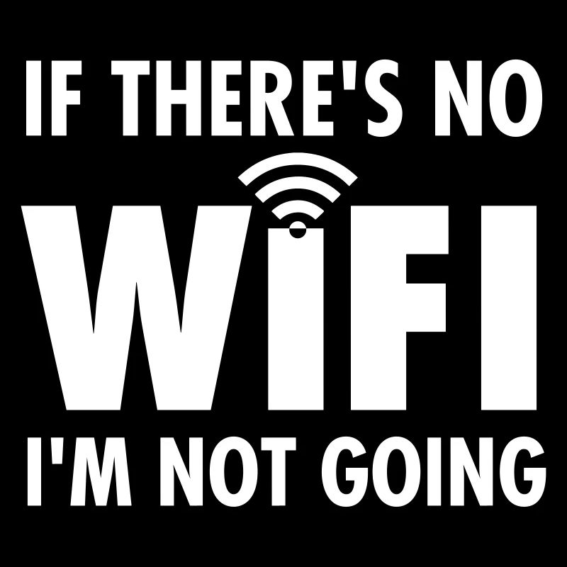 If There's No WIFI I'm Not Going