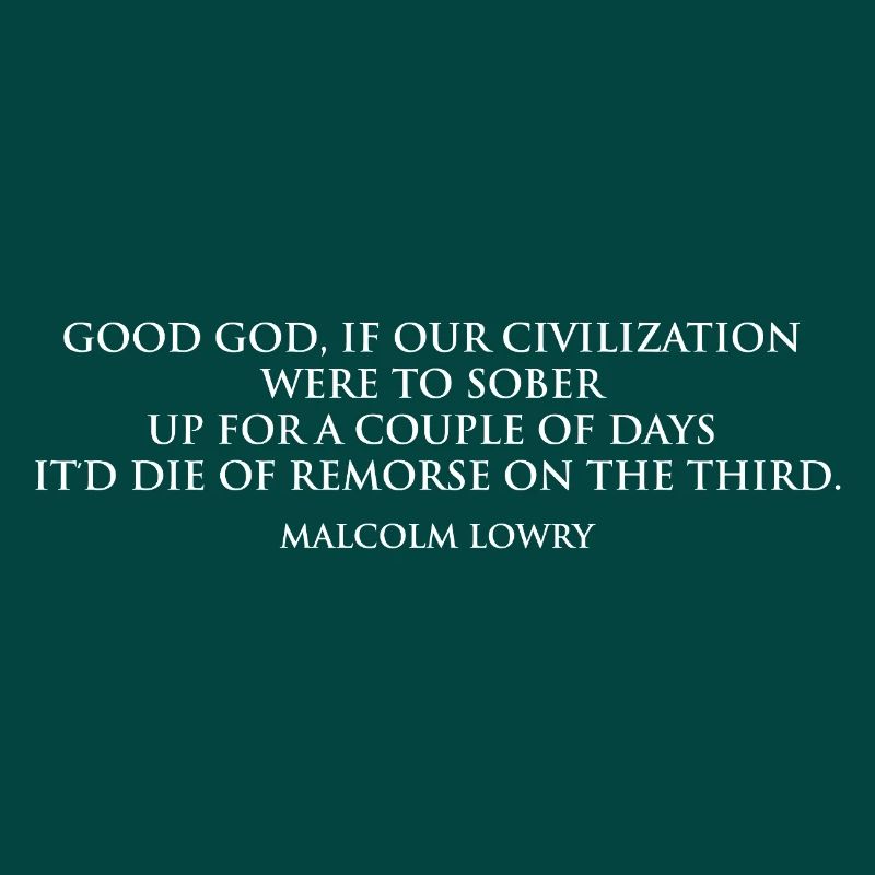 Malcolm Lowry Sobering Quote