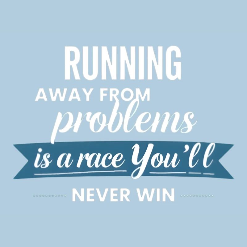 Fleeing from problems is not a solution