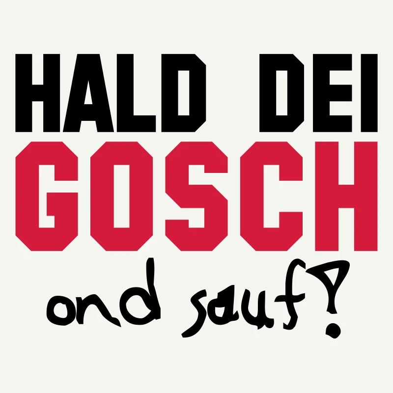 hald dei gosch ond sauf !