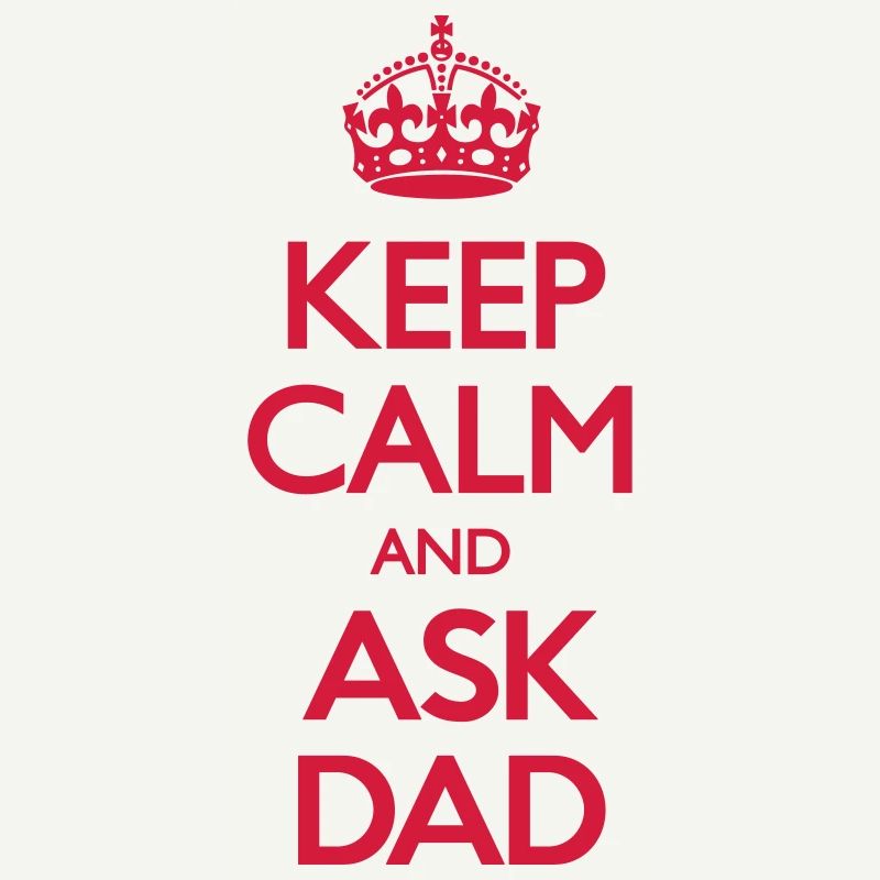 Keep Calm and Ask Dad