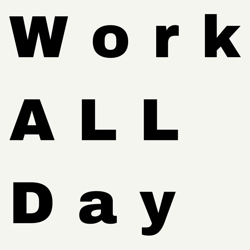 Work all day