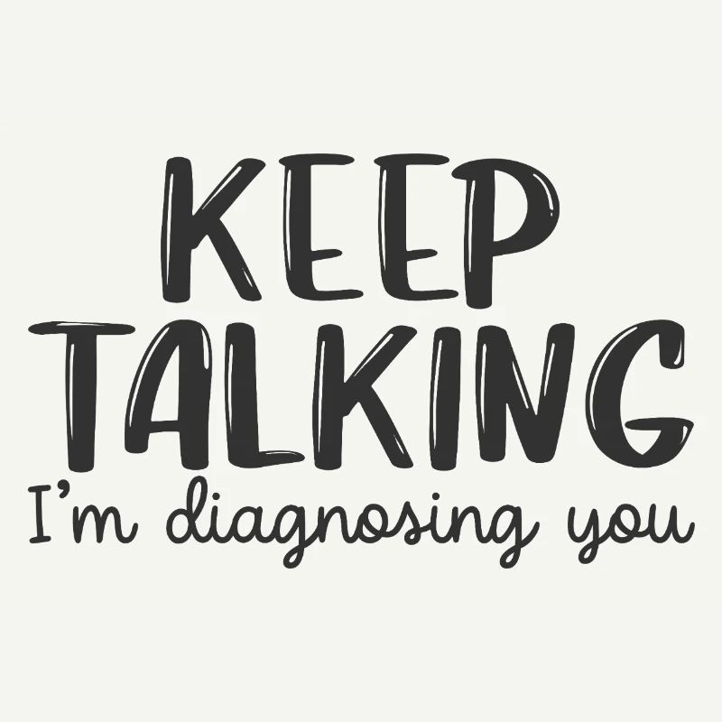 keep talking i'm diagnosing you