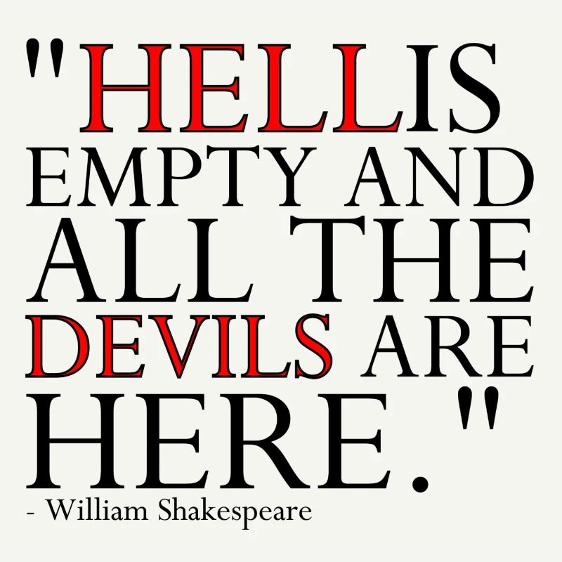 HELL IS EMPTY AND ALL THE DEVILS ARE HERE