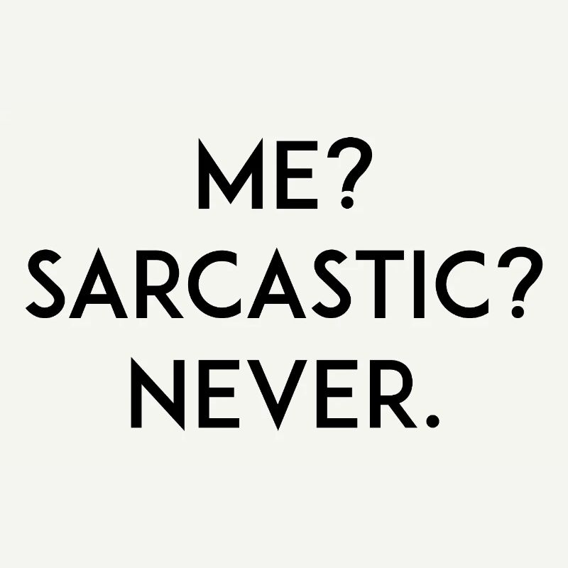 Me? Sarcastic? Never
