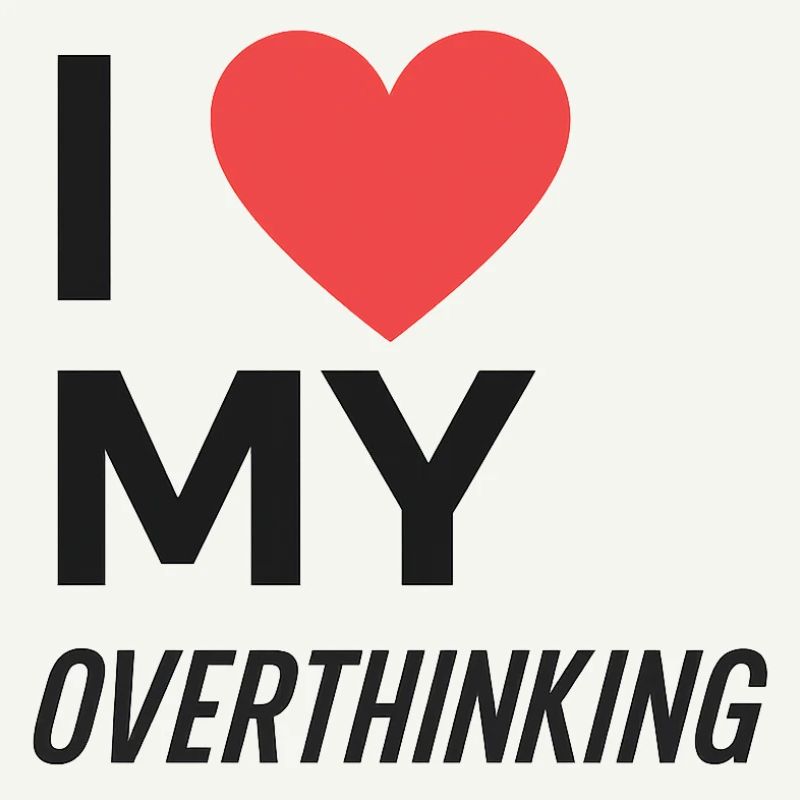 I Love My Overthinking