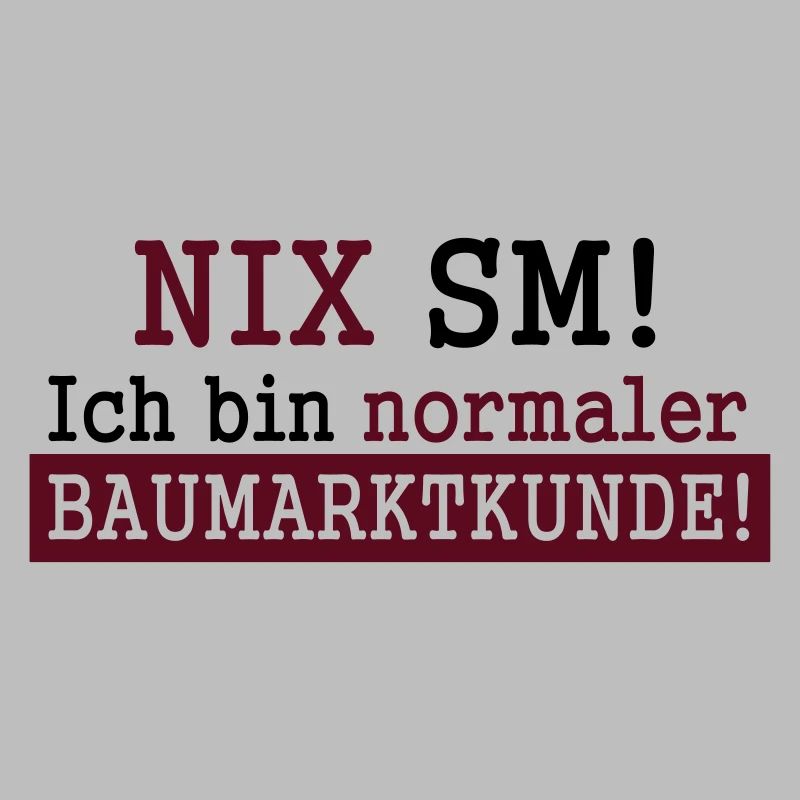 Nix SM! Ich bin normaler Baumarktkunde