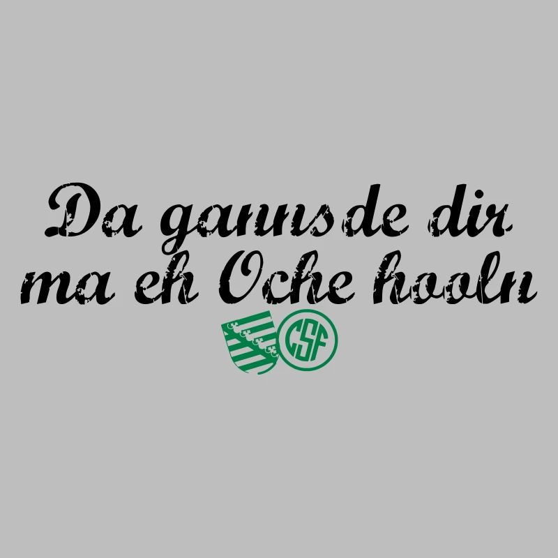 Da gannsde dir ma eh Oche hooln