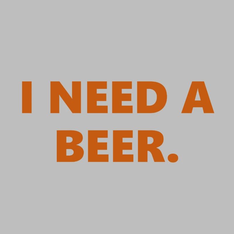 I Need A Beer Funny Statement