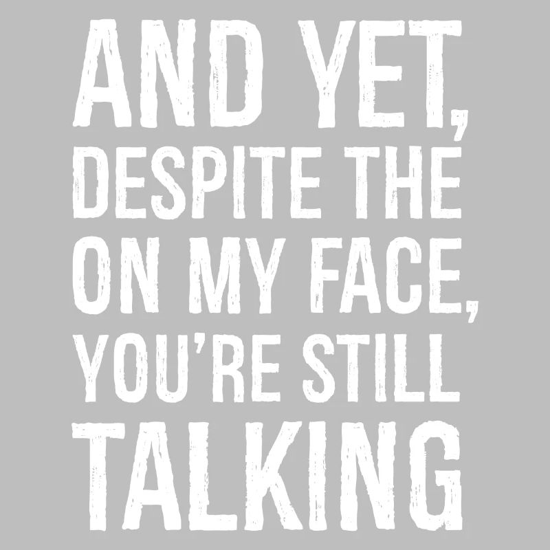 Et pourtant, malgré l’expression de mon visage