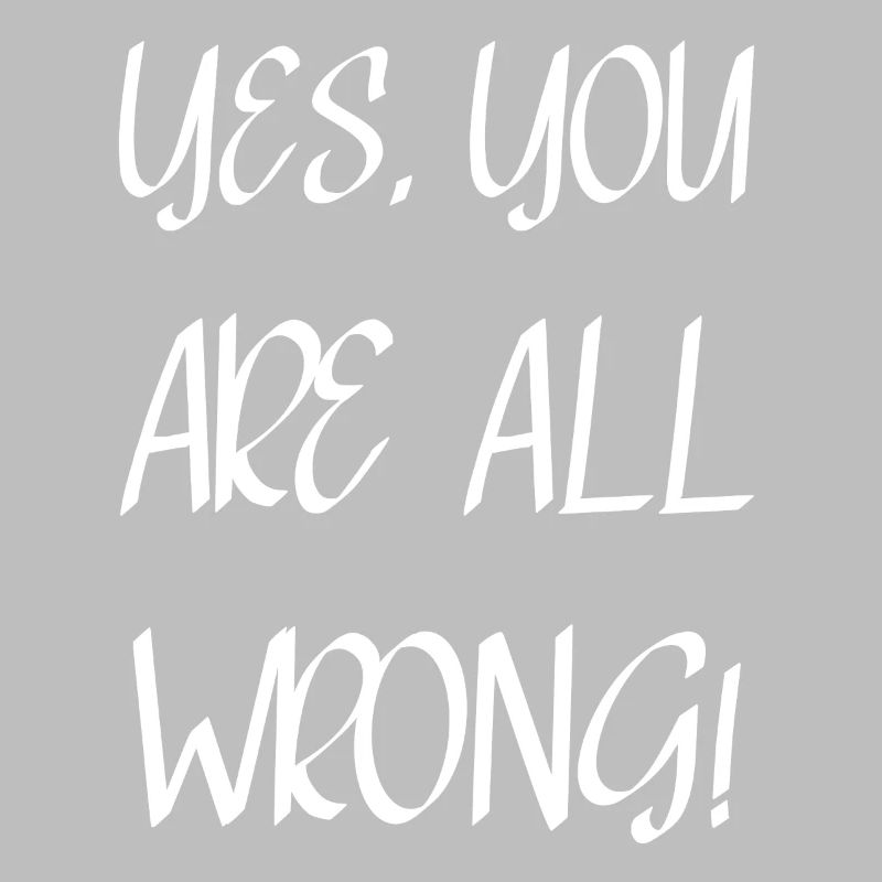 Yes, you are all wrong!