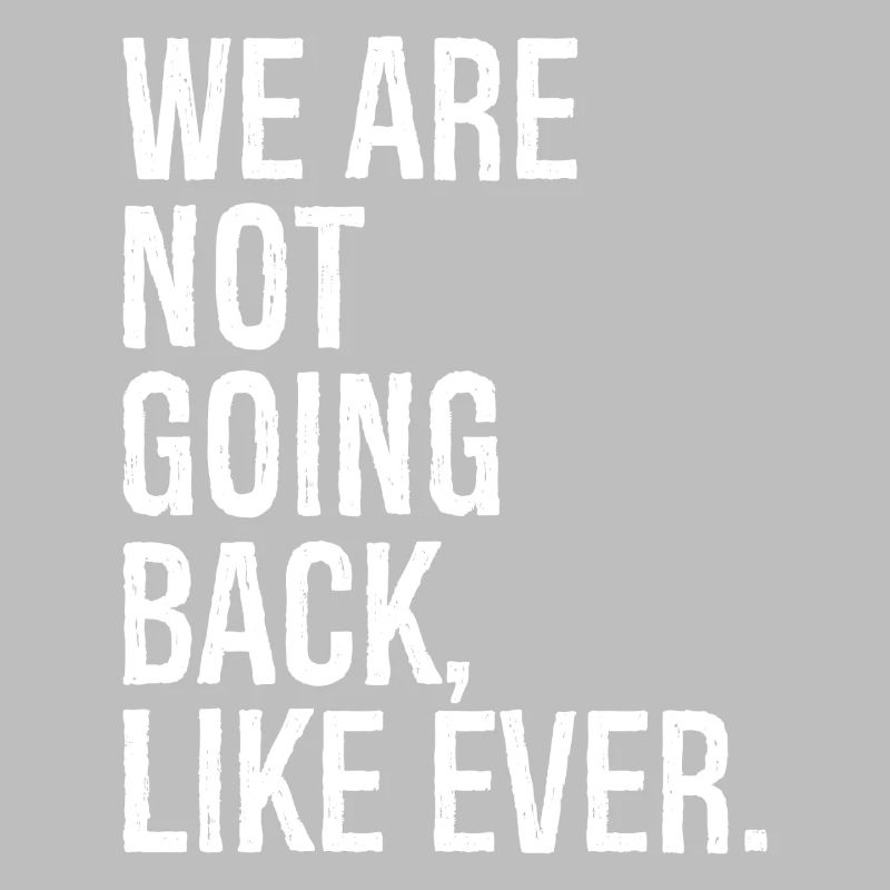 we are not going back like ever