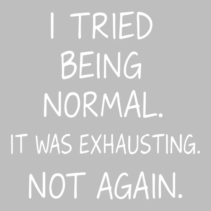 Being normal was exhausting. Not again.