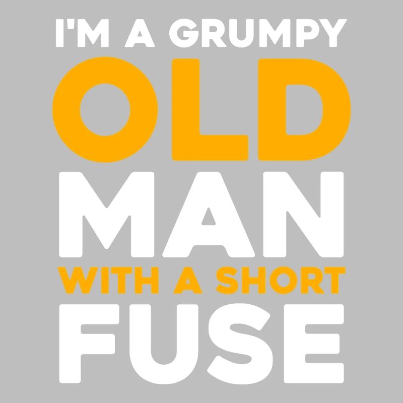 Grumpy Old Man with a Short Fuse