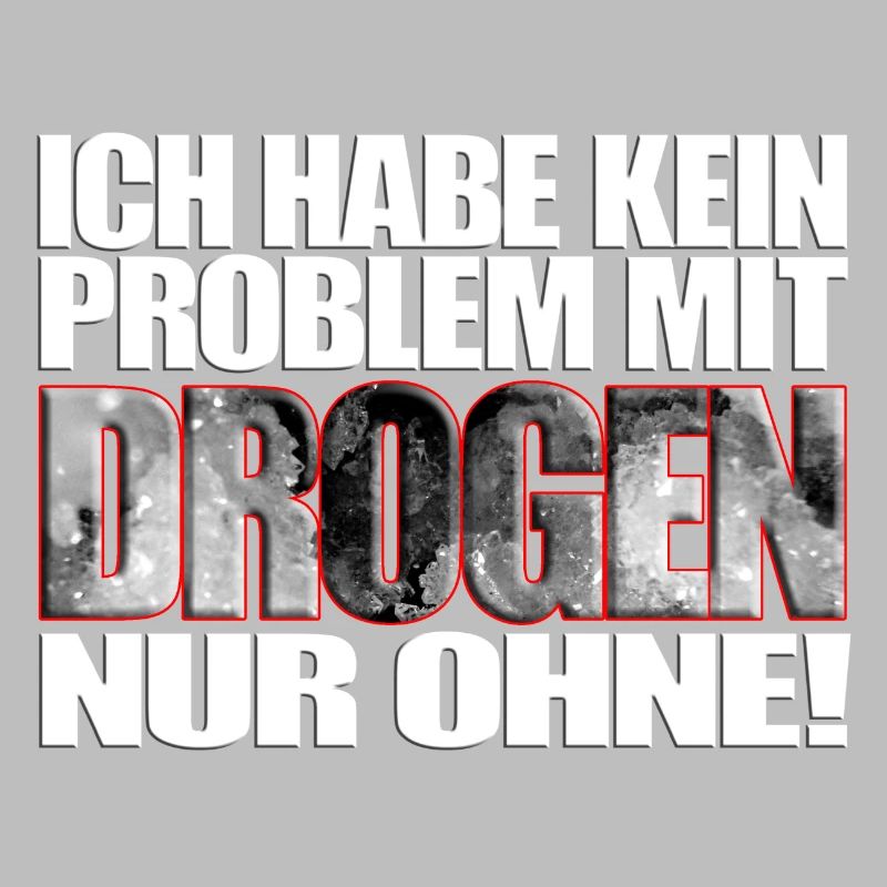 ich habe kein Problem mit Drogen nur ohne! Spruch