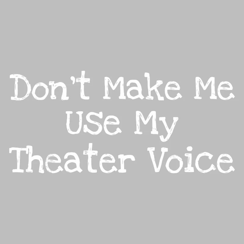 Ne me force pas à utiliser ma voix de théâtre