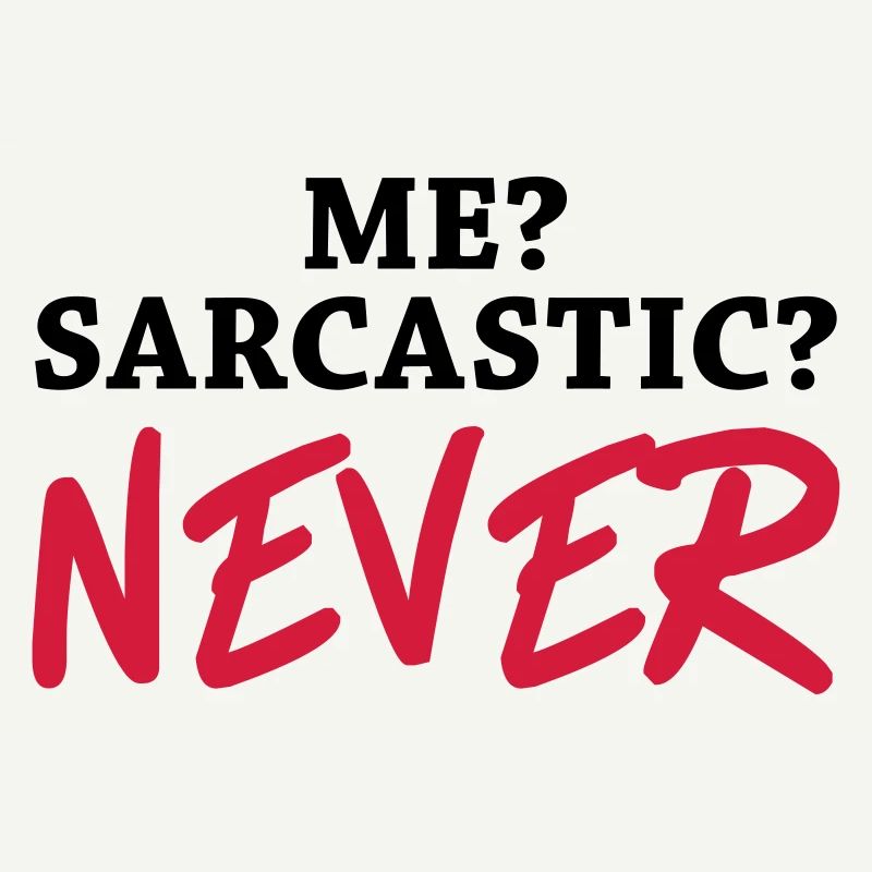 Me? Sarcastic? Never