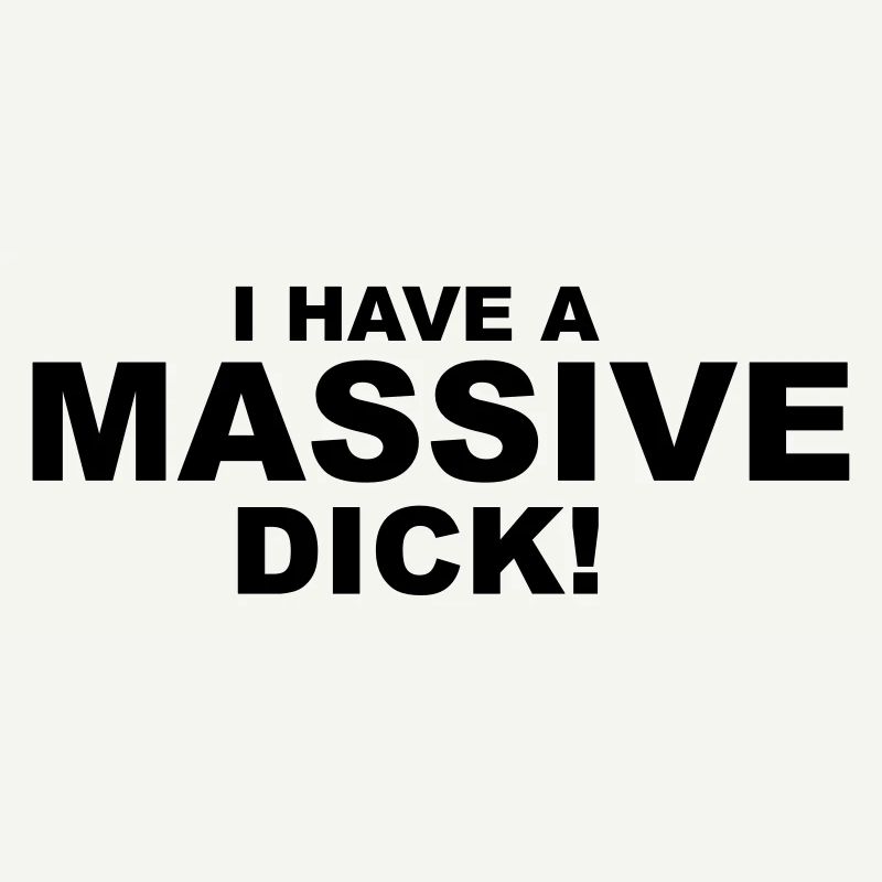 I Have Massive Dick