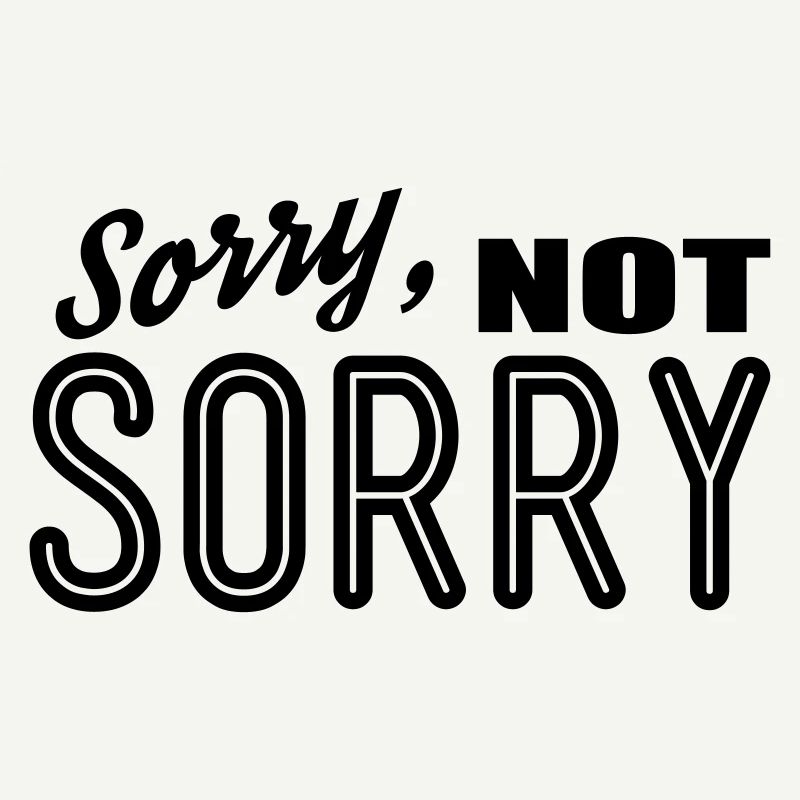 sorry not sorry