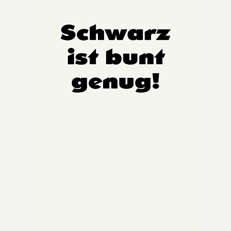 Spruch - Schwarz ist bunt genug!