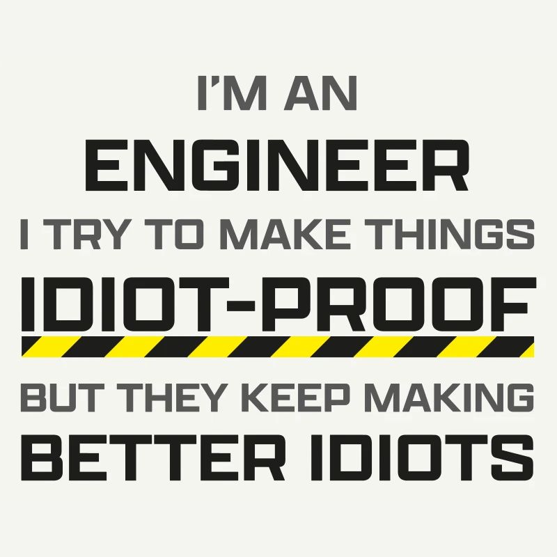 Engineer: making thinks idiot-proof