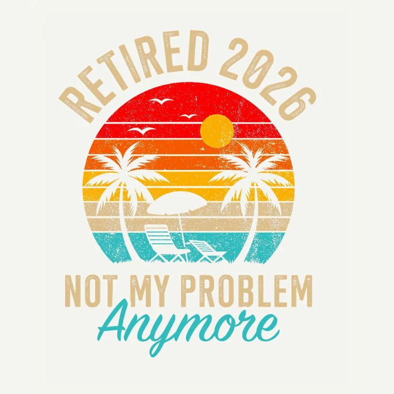 Retraité 2026 Not My Problem Anymore