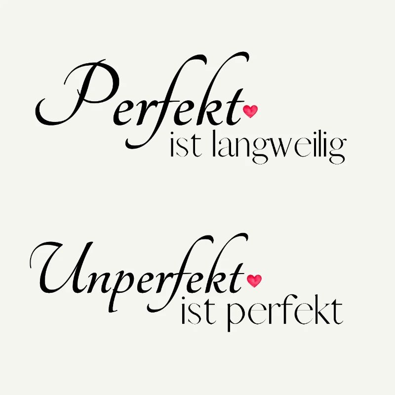 Perfekt ist langweilig, unperfekt ist perfekt 