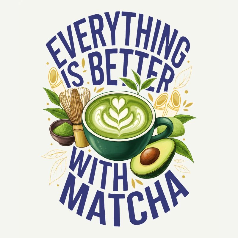Everything Is Better With Matcha Green Tea Matcha
