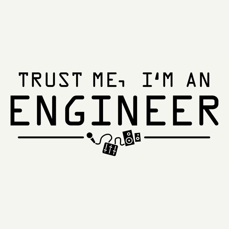 Trust me I'm an engineer