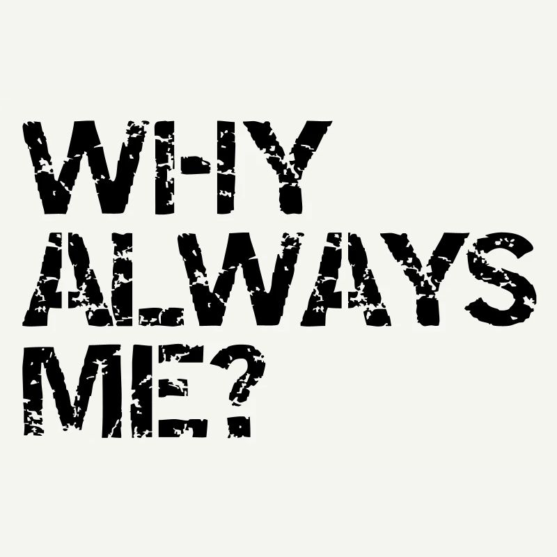 why always me?