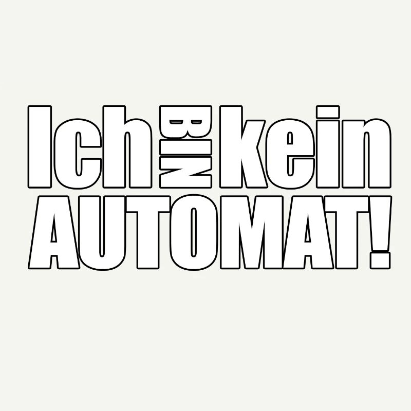 ICH BIN KEIN AUTOMAT!!!
