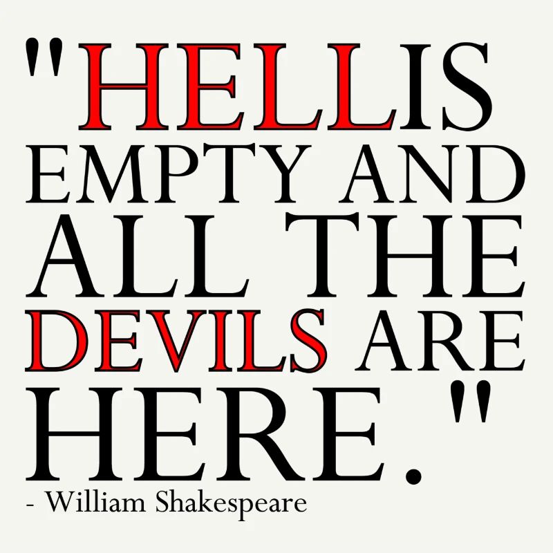HELL IS EMPTY AND ALL THE DEVILS ARE HERE