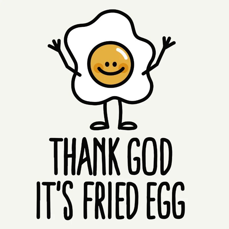 Thank god it's fried egg