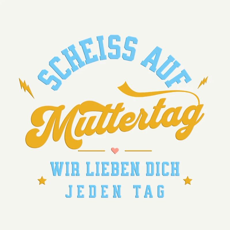 Scheiss auf Muttertag! Wir lieben dich jeden Tag