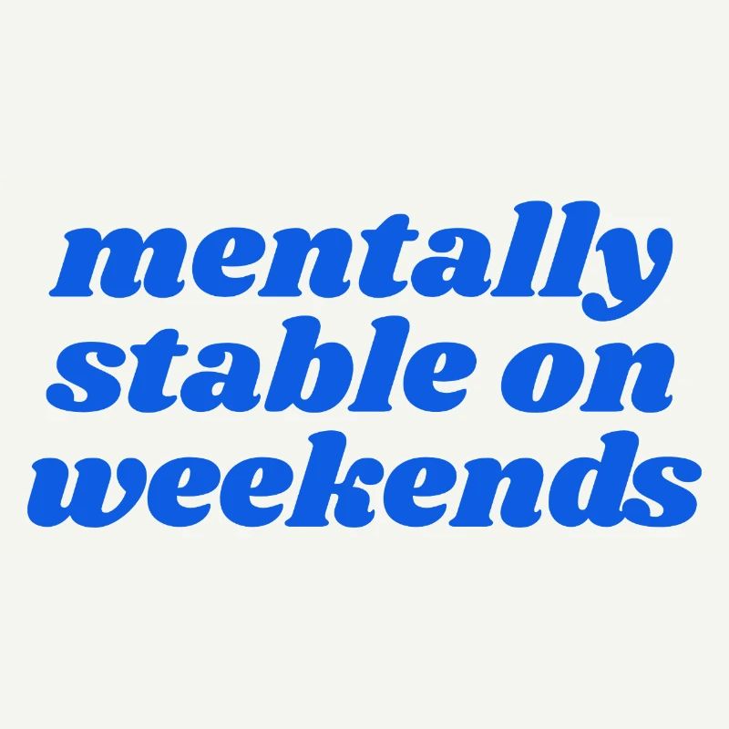 mentally stable on weekends