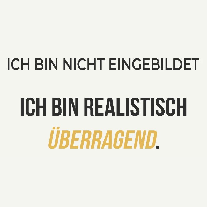 Ich bin realistisch überragend – elegant ehrlich
