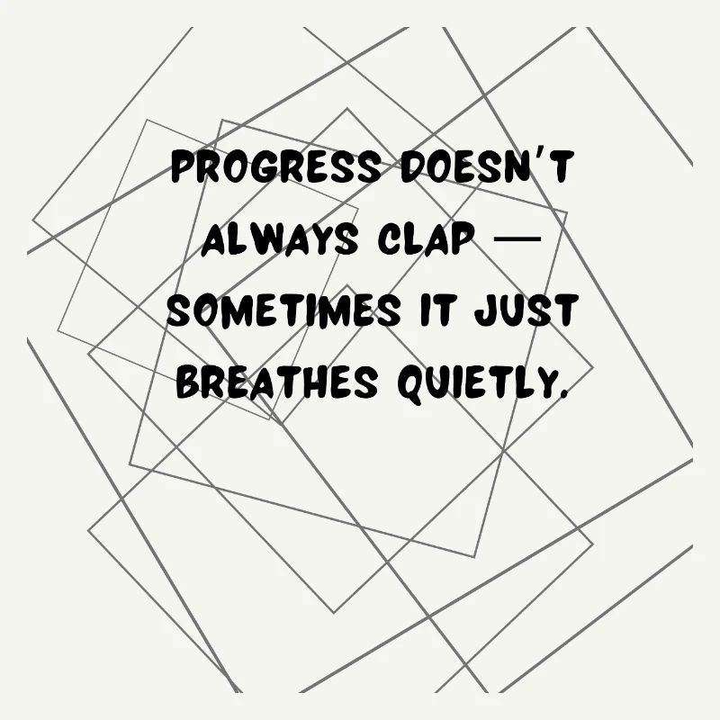 Progress Doesn’t Always Clap Deep Quote